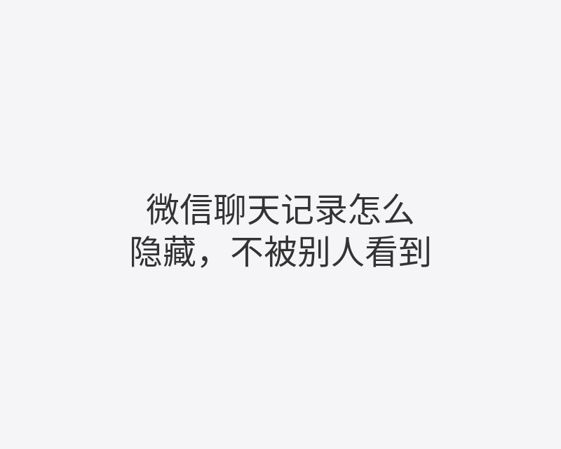 微信聊天记录怎么隐藏，不被别人看到封面图